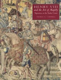 Henry VIII and the Art of Majesty ? Tapestries at the Tudor Court: Tapestries at the Tudor Court