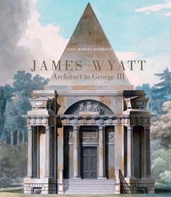 James Wyatt, 1746?1813 ? Architect to George III