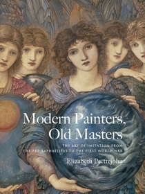 Modern Painters, Old Masters – The Art of Imitation from the Pre–Raphaelites to the First World War