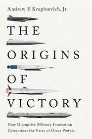 The Origins of Victory ? How Disruptive Military Innovation Determines the Fates of Great Powers