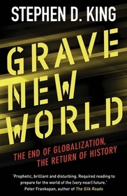 Grave New World – The End of Globalization, the Return of History: The End of Globalization, the Return of History