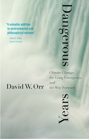 Dangerous Years – Climate Change, the Long Emergency, and the Way Forward: Climate Change, the Long Emergency, and the Way Forward