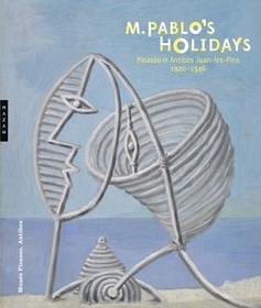 M. Pablo`s Holidays – Picasso in Antibes Juan–les–Pins, 1920–1946
