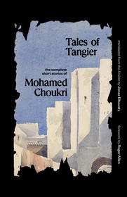 Tales of Tangier – The Complete Short Stories of Mohamed Choukri