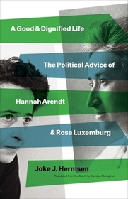A Good and Dignified Life – The Political Advice of Hannah Arendt and Rosa Luxemburg