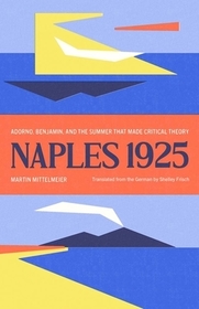 Naples 1925 – Adorno, Benjamin, and the Summer That Made Critical Theory