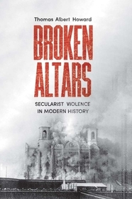 Broken Altars – Secularist Violence in Modern History