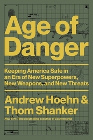 Age of Danger: Keeping America Safe in an Era of New Superpowers, New Weapons, and New Threats Age of Danger: Keeping America Safe in an Era of New Superpowers, New Weapons, and New Threats