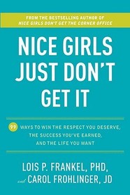 Nice Girls Just Don't Get It: 99 Ways to Win the Respect You Deserve, the Success You've Earned, and the Life You Want Nice Girls Just Don't Get It: 99 Ways to Win the Respect You Deserve, the Success You've Earned, and the Life You Want