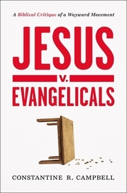 Jesus V. Evangelicals: A Biblical Critique of a Wayward Movement Jesus V. Evangelicals: A Biblical Critique of a Wayward Movement