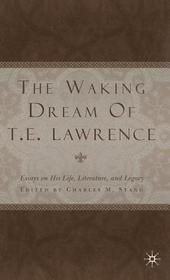 The Waking Dream of T.E. Lawrence: Essays on his life, literature, and legacy