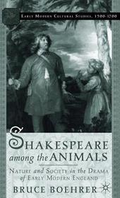 Shakespeare Among the Animals: Nature and Society in the Drama of Early Modern England