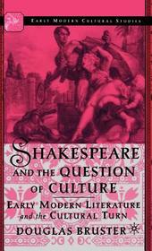 Shakespeare and the Question of Culture: Early Modern Literature and the Cultural Turn