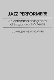 Jazz Performers: An Annotated Bibliography of Biographical Materials