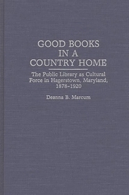 Good Books in a Country Home: The Public Library as Cultural Force in Hagerstown, Maryland, 1878-1920