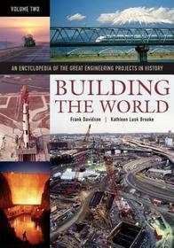 Building the World: An Encyclopedia of the Great Engineering Projects in History [2 volumes]
