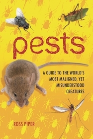 Pests: A Guide to the World's Most Maligned, Yet Misunderstood Creatures