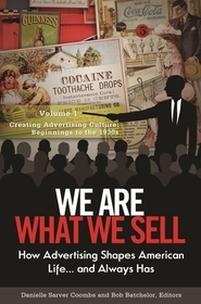 We Are What We Sell: How Advertising Shapes American Life. . . and Always Has [3 volumes]