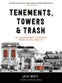 Tenements, Towers & Trash: An Unconventional Illustrated History of New York City Tenements, Towers & Trash: An Unconventional Illustrated History of New York City