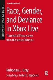 Race, Gender, and Deviance in Xbox Live: Theoretical Perspectives from the Virtual Margins