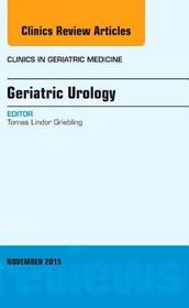 Geriatric Urology, An Issue of Clinics in Geriatric Medicine Geriatric Urology, An Issue of Clinics in Geriatric Medicine