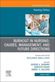 Burnout in Nursing: Causes, Management, and Future Directions, An Issue of Nursing Clinics: Causes, Management, and Future Directions, an Issue of Nursing Clinics: Volume 57-1