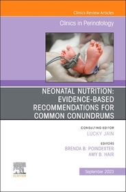Neonatal Nutrition: Evidence-Based Recommendations for Common Problems, An Issue of Clinics in Perinatology Neonatal Nutrition: Evidence-Based Recommendations for Common Problems, An Issue of Clinics in Perinatology