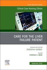 Care for the Liver Failure Patient, An Issue of Critical Care Nursing Clinics of North America Care for the Liver Failure Patient, An Issue of Critical Care Nursing Clinics of North America