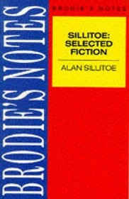 Sillitoe: Selected Fiction: Saturday Night and Sunday Morning, The Loneliness of the Long Distance Runner and a Sillitoe Selection