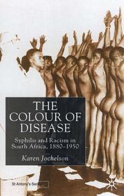 The Colour of Disease: Syphilis and Racism in South Africa, 1880-1950