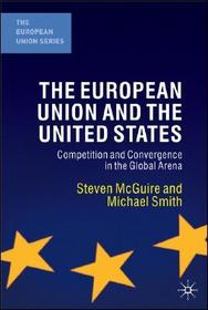 The European Union and the United States: Competition and Convergence in the Global Arena