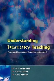 Understanding History Teaching: Teaching and Learning about the Past in Secondary Schools