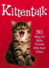 Pet Talk: Kittentalk: 50 Ways To Make Friends With Your Kitten: 50 Ways to Make Friends with Your Kitten