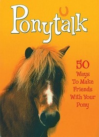 Pet Talk: Ponytalk: 50 Ways to Make Friends With Your Pony: 50 Ways to Make Friends with Your Pony