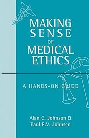 Making Sense of Medical Ethics: A hands-on guide: A Hands-on Guide