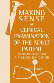 Making Sense of Clinical Examination of the Adult Patient: A Hands on Guide: A Hands on Guide