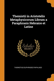 Themistii in Aristotelis Metaphysicorum Librum a Paraphrasis Hebraice et Latine Themistii in Aristotelis Metaphysicorum Librum a Paraphrasis Hebraice et Latine