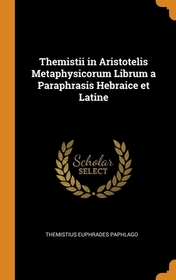 Themistii in Aristotelis Metaphysicorum Librum a Paraphrasis Hebraice et Latine Themistii in Aristotelis Metaphysicorum Librum a Paraphrasis Hebraice et Latine