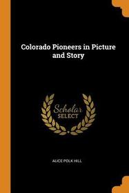 Colorado Pioneers in Picture and Story