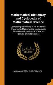 Mathematical Dictionary and Cyclopedia of Mathematical Science: Comprising Definitions of All the Terms Employed in Mathematics - An Analysis of Each