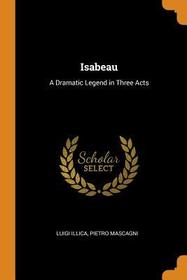Isabeau: A Dramatic Legend in Three Acts