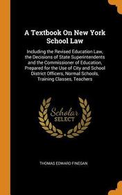 A Textbook on New York School Law: Including the Revised Education Law, the Decisions of State Superintendents and the Commissioner of Education, Prep A Textbook on New York School Law: Including the Revised Education Law, the Decisions of State Superintendents and the Commissioner of Education, Prep