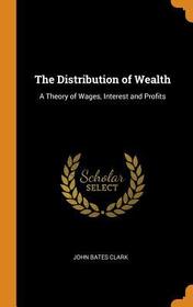 The Distribution of Wealth: A Theory of Wages, Interest and Profits