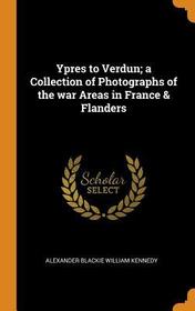 Ypres to Verdun; A Collection of Photographs of the War Areas in France & Flanders