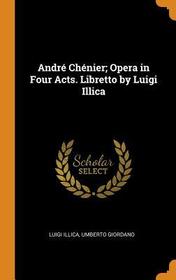André Chénier; Opera in Four Acts. Libretto by Luigi Illica