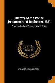 History of the Police Department of Rochester, N.Y.: From the Earliest Times to May 1, 1903