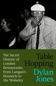 Table Hopping: The Secret History of London Restaurants: from Langan?s Brasserie to the Wolseley