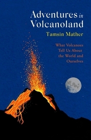 Adventures in Volcanoland: What Volcanoes Tell Us About the World and Ourselves Adventures in Volcanoland: What Volcanoes Tell Us About the World and Ourselves