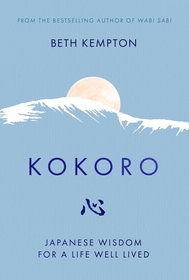 Kokoro: Japanese Wisdom for a Life Well Lived Kokoro: Japanese Wisdom for a Life Well Lived