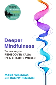 Deeper Mindfulness: The New Way to Rediscover Calm in a Chaotic World Deeper Mindfulness: The New Way to Rediscover Calm in a Chaotic World